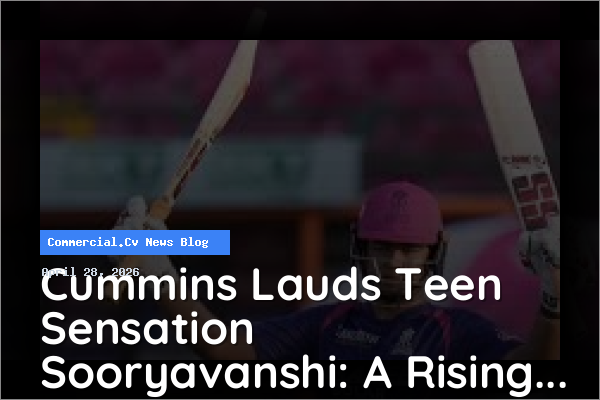Cummins Lauds Teen Sensation Sooryavanshi: A Rising Star in Cricket