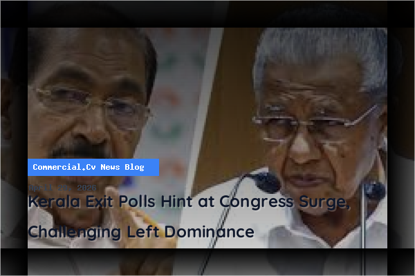 Kerala Exit Polls Hint at Congress Surge, Challenging Left Dominance