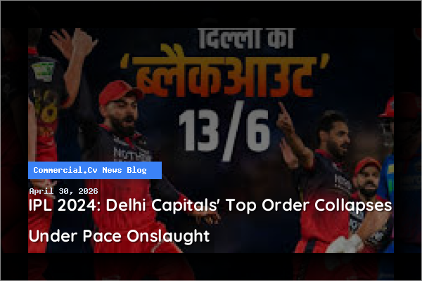 IPL 2024: Delhi Capitals' Top Order Collapses Under Pace Onslaught